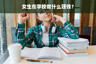 女生在学校做什么赚钱？