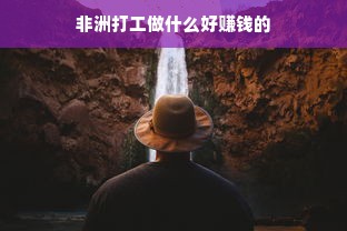 非洲打工做什么好赚钱的