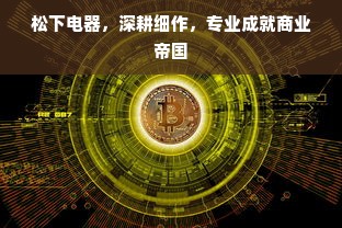 松下电器，深耕细作，专业成就商业帝国