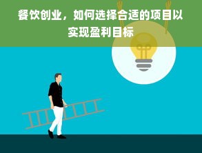 餐饮创业，如何选择合适的项目以实现盈利目标