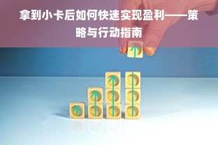 拿到小卡后如何快速实现盈利——策略与行动指南