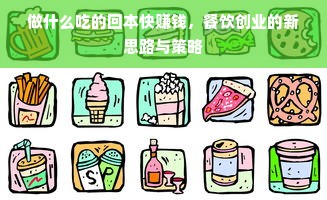 做什么吃的回本快赚钱，餐饮创业的新思路与策略