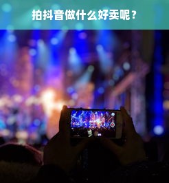 拍抖音做什么好卖呢？