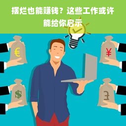 摆烂也能赚钱？这些工作或许能给你启示