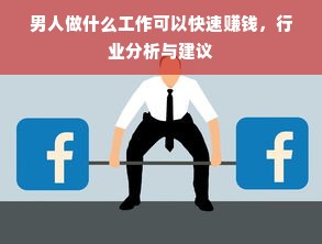 男人做什么工作可以快速赚钱，行业分析与建议