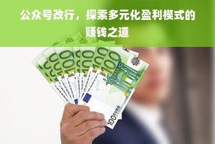 公众号改行，探索多元化盈利模式的赚钱之道