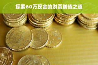 探索60万现金的财富增值之道