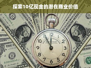 探索10亿现金的潜在商业价值